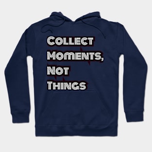 Collect moments, not things Hoodie